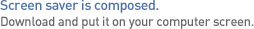 Screen saver is composed. 
Download and put it on your computer screen.